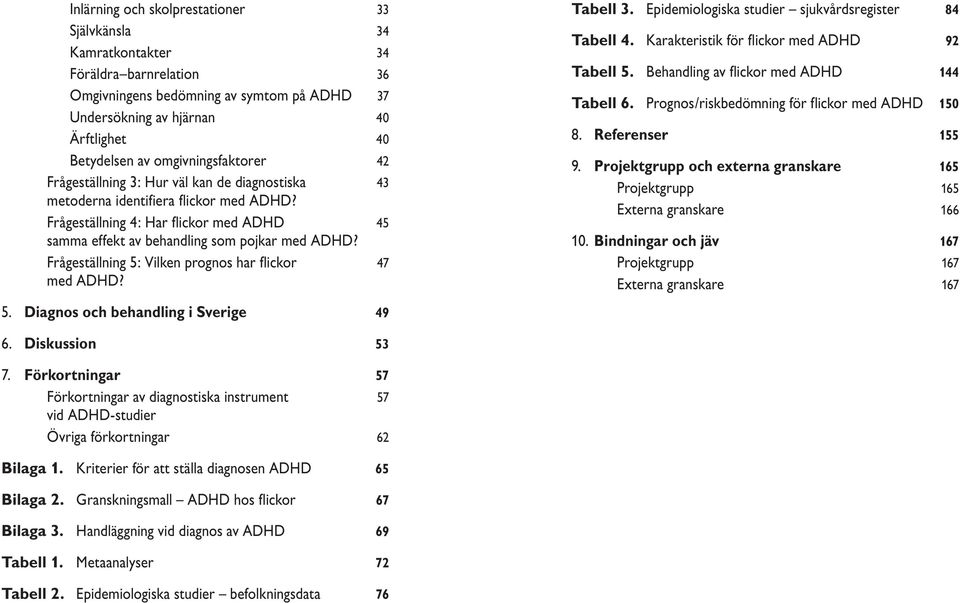 Frågeställning 5: Vilken prognos har flickor 47 med ADHD? Tabell 3. Epidemiologiska studier sjukvårdsregister 84 Tabell 4. Karakteristik för flickor med ADHD 92 Tabell 5.