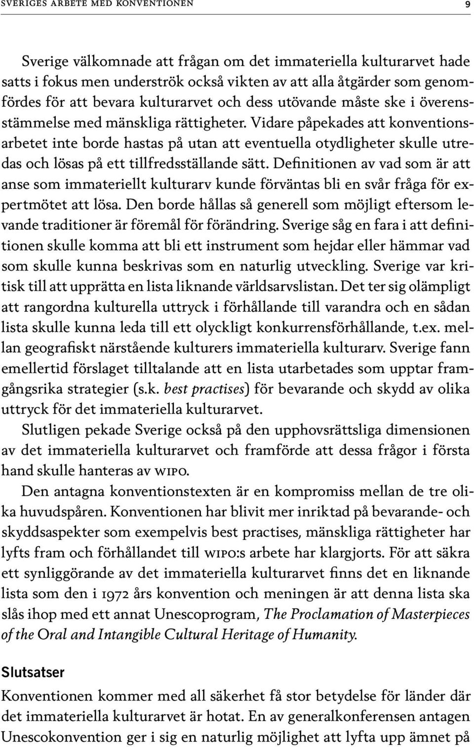 Vidare påpekades att konventionsarbetet inte borde hastas på utan att eventuella otydligheter skulle utredas och lösas på ett tillfredsställande sätt.