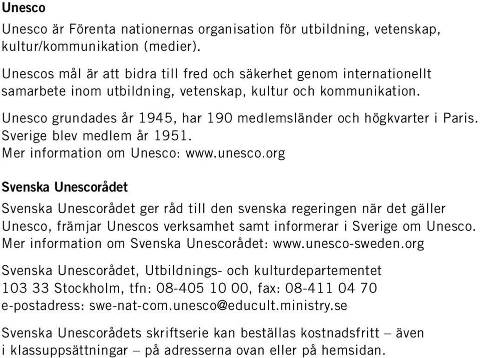 Unesco grundades år 1945, har 190 medlemsländer och högkvarter i Paris. Sverige blev medlem år 1951. Mer information om Unesco: www.unesco.