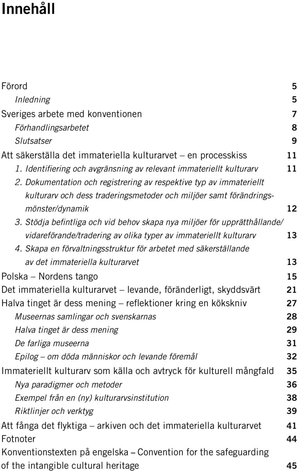 Dokumentation och registrering av respektive typ av immateriellt kulturarv och dess traderingsmetoder och miljöer samt förändrings- mönster/dynamik 12 3.