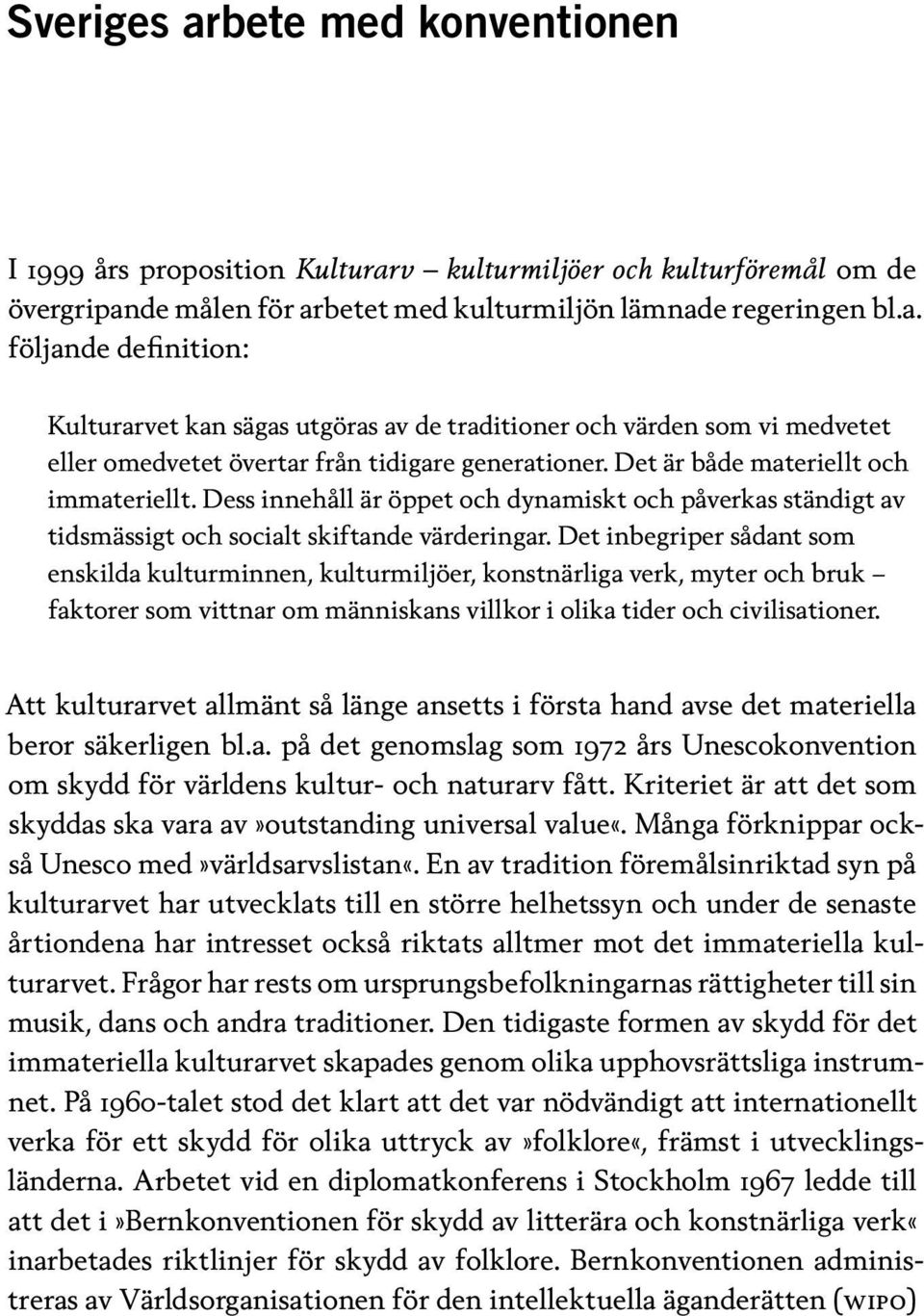 Det inbegriper sådant som enskilda kulturminnen, kulturmiljöer, konstnärliga verk, myter och bruk faktorer som vittnar om människans villkor i olika tider och civilisationer.