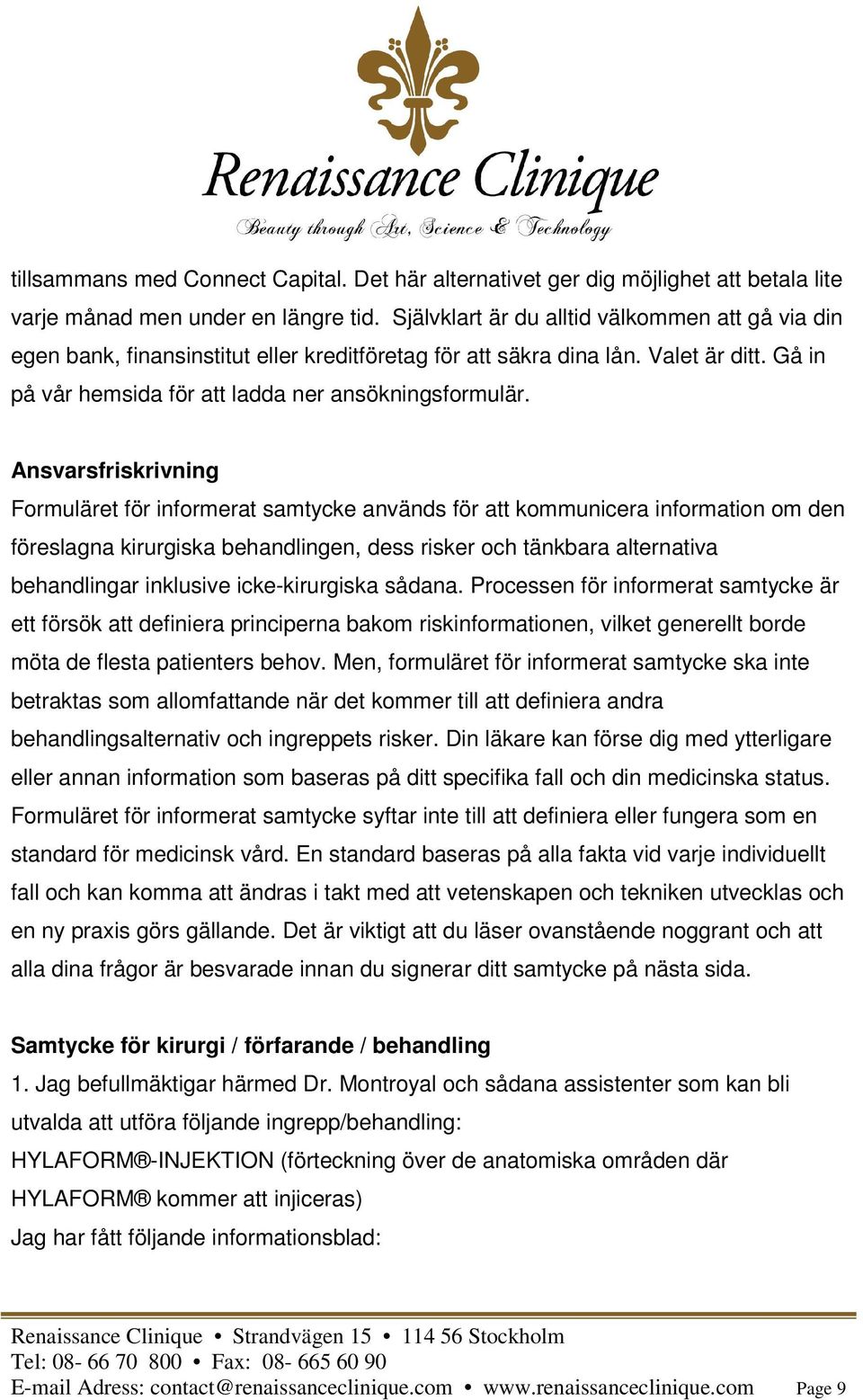 Ansvarsfriskrivning Formuläret för informerat samtycke används för att kommunicera information om den föreslagna kirurgiska behandlingen, dess risker och tänkbara alternativa behandlingar inklusive