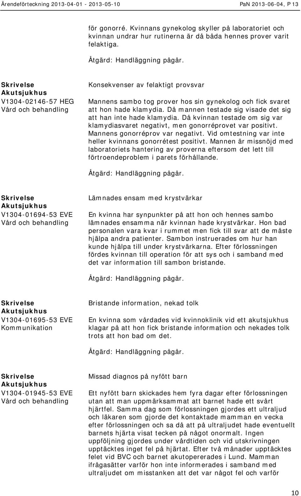 Då kvinnan testade om sig var klamydiasvaret negativt, men gonorréprovet var positivt. Mannens gonorréprov var negativt. Vid omtestning var inte heller kvinnans gonorrétest positivt.