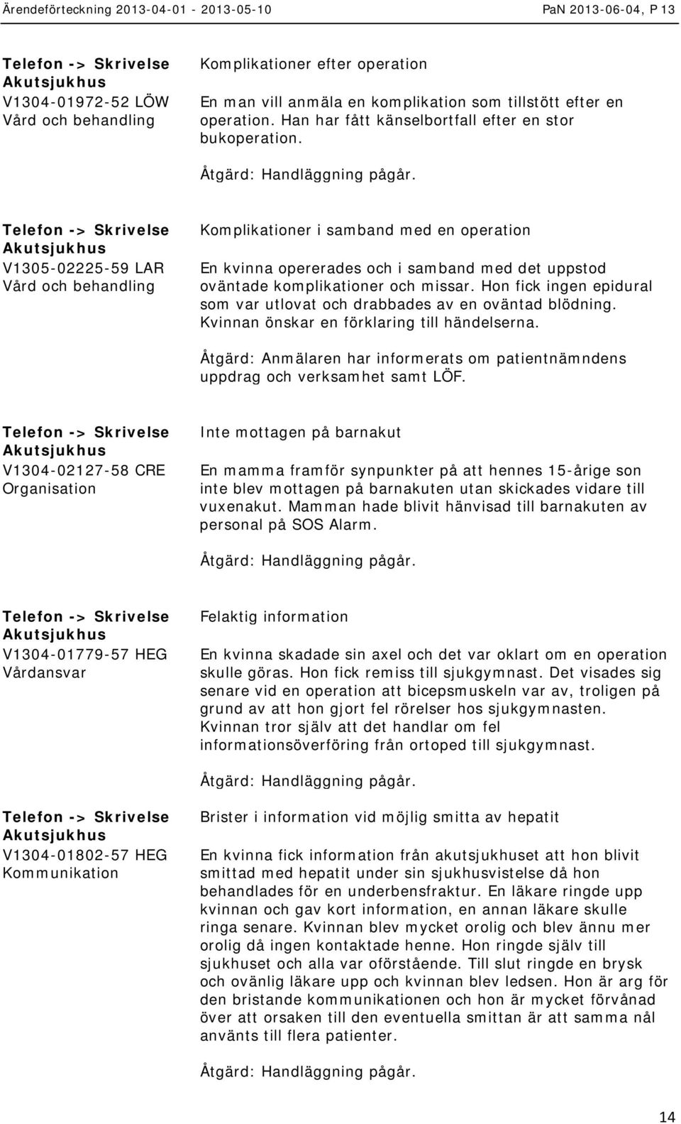 Hon fick ingen epidural som var utlovat och drabbades av en oväntad blödning. Kvinnan önskar en förklaring till händelserna.