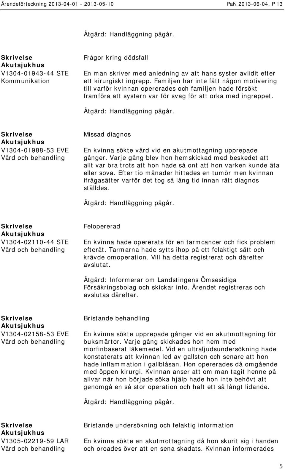 V1304-01988-53 EVE Missad diagnos En kvinna sökte vård vid en akutmottagning upprepade gånger.