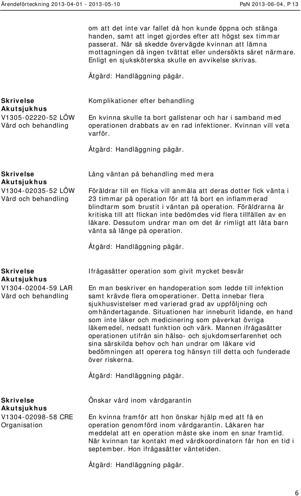 V1305-02220-52 LÖW Komplikationer efter behandling En kvinna skulle ta bort gallstenar och har i samband med operationen drabbats av en rad infektioner. Kvinnan vill veta varför.