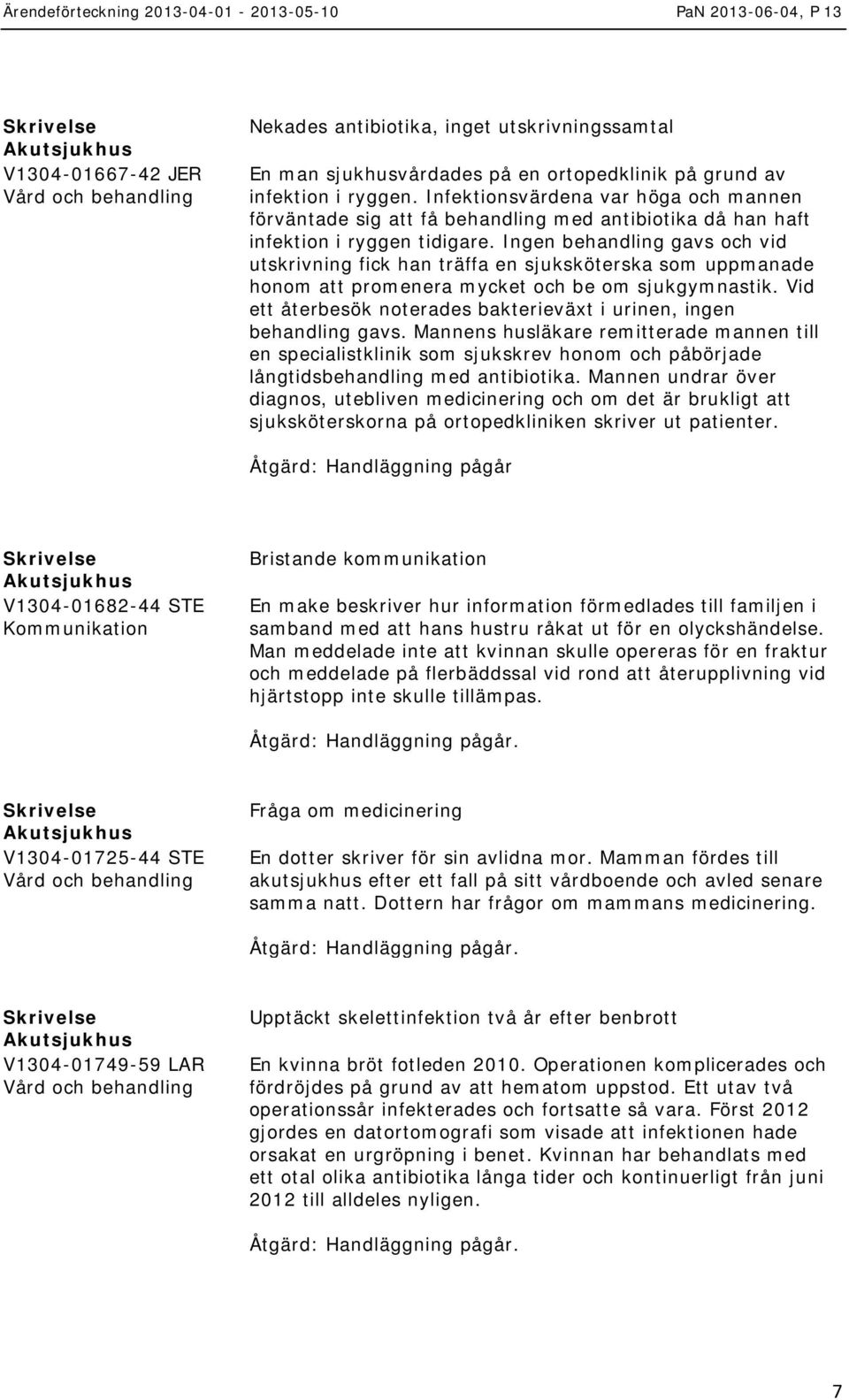 Ingen behandling gavs och vid utskrivning fick han träffa en sjuksköterska som uppmanade honom att promenera mycket och be om sjukgymnastik.