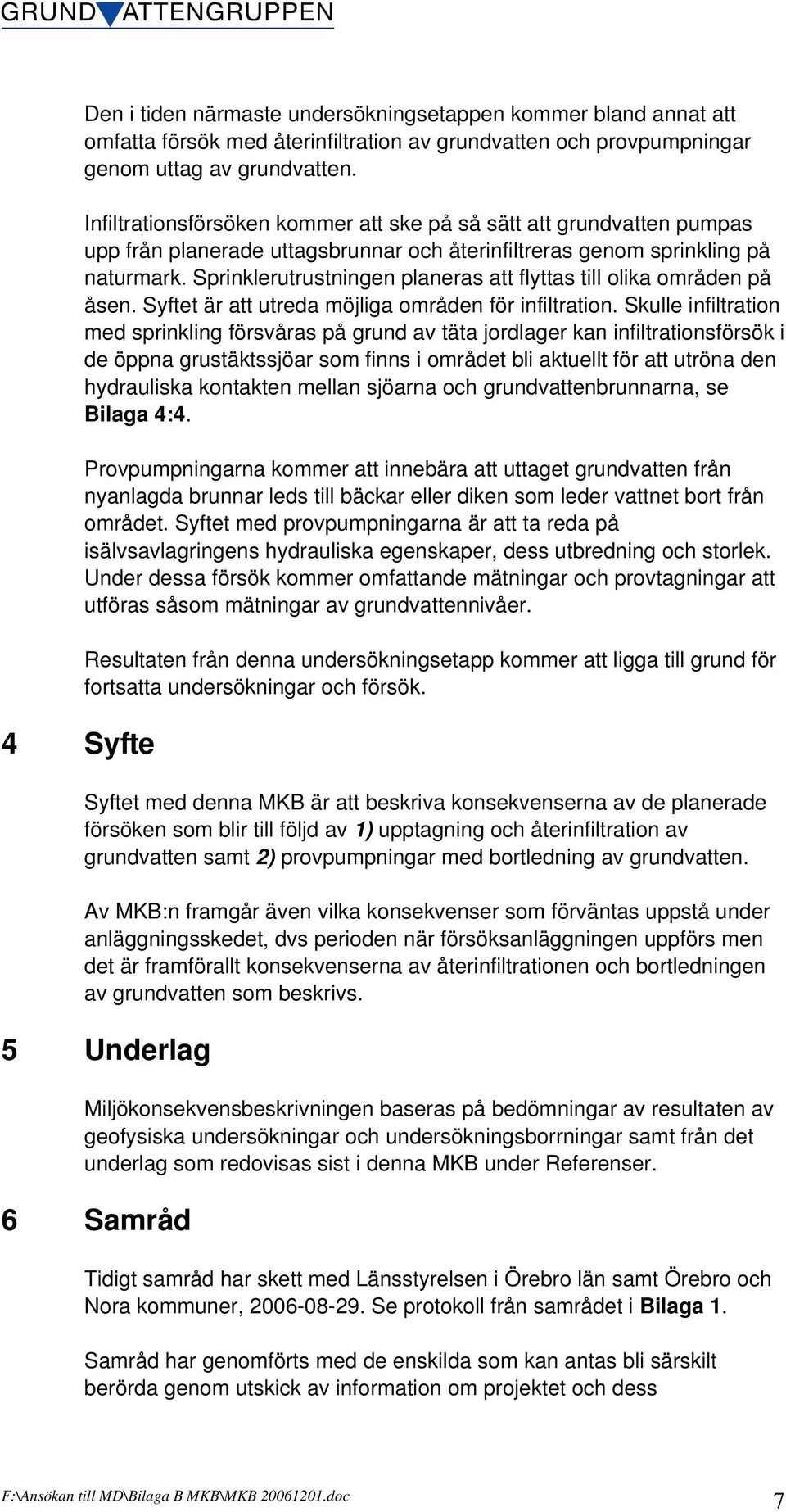 Sprinklerutrustningen planeras att flyttas till olika områden på åsen. Syftet är att utreda möjliga områden för infiltration.