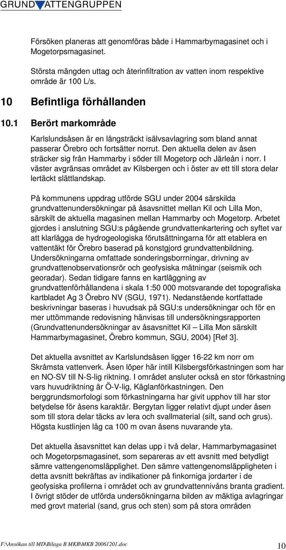 Den aktuella delen av åsen sträcker sig från Hammarby i söder till Mogetorp och Järleån i norr. I väster avgränsas området av Kilsbergen och i öster av ett till stora delar lertäckt slättlandskap.