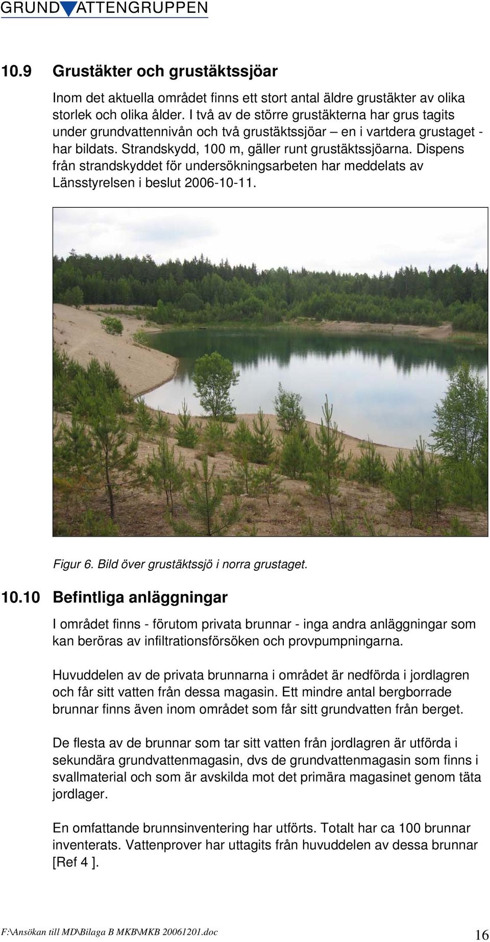 Dispens från strandskyddet för undersökningsarbeten har meddelats av Länsstyrelsen i beslut 2006-10-11. Figur 6. Bild över grustäktssjö i norra grustaget. 10.