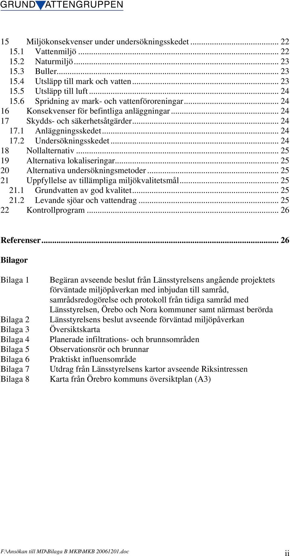 .. 24 18 Nollalternativ... 25 19 Alternativa lokaliseringar... 25 20 Alternativa undersökningsmetoder... 25 21 Uppfyllelse av tillämpliga miljökvalitetsmål... 25 21.1 Grundvatten av god kvalitet.