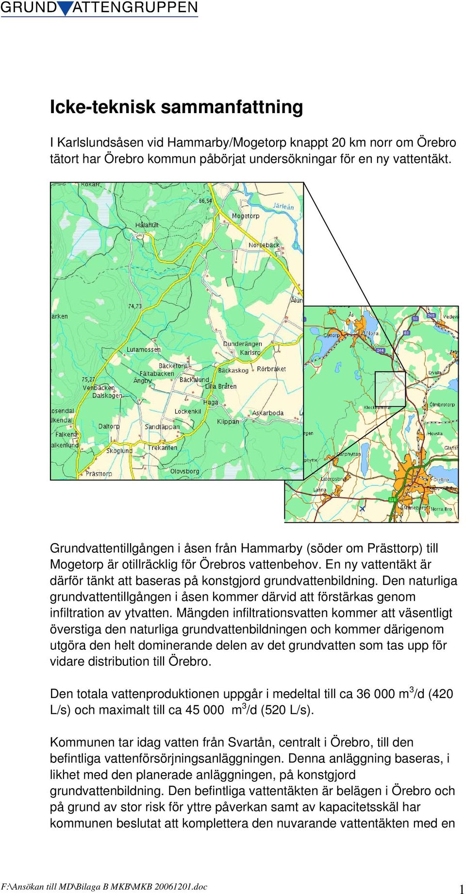 Den naturliga grundvattentillgången i åsen kommer därvid att förstärkas genom infiltration av ytvatten.