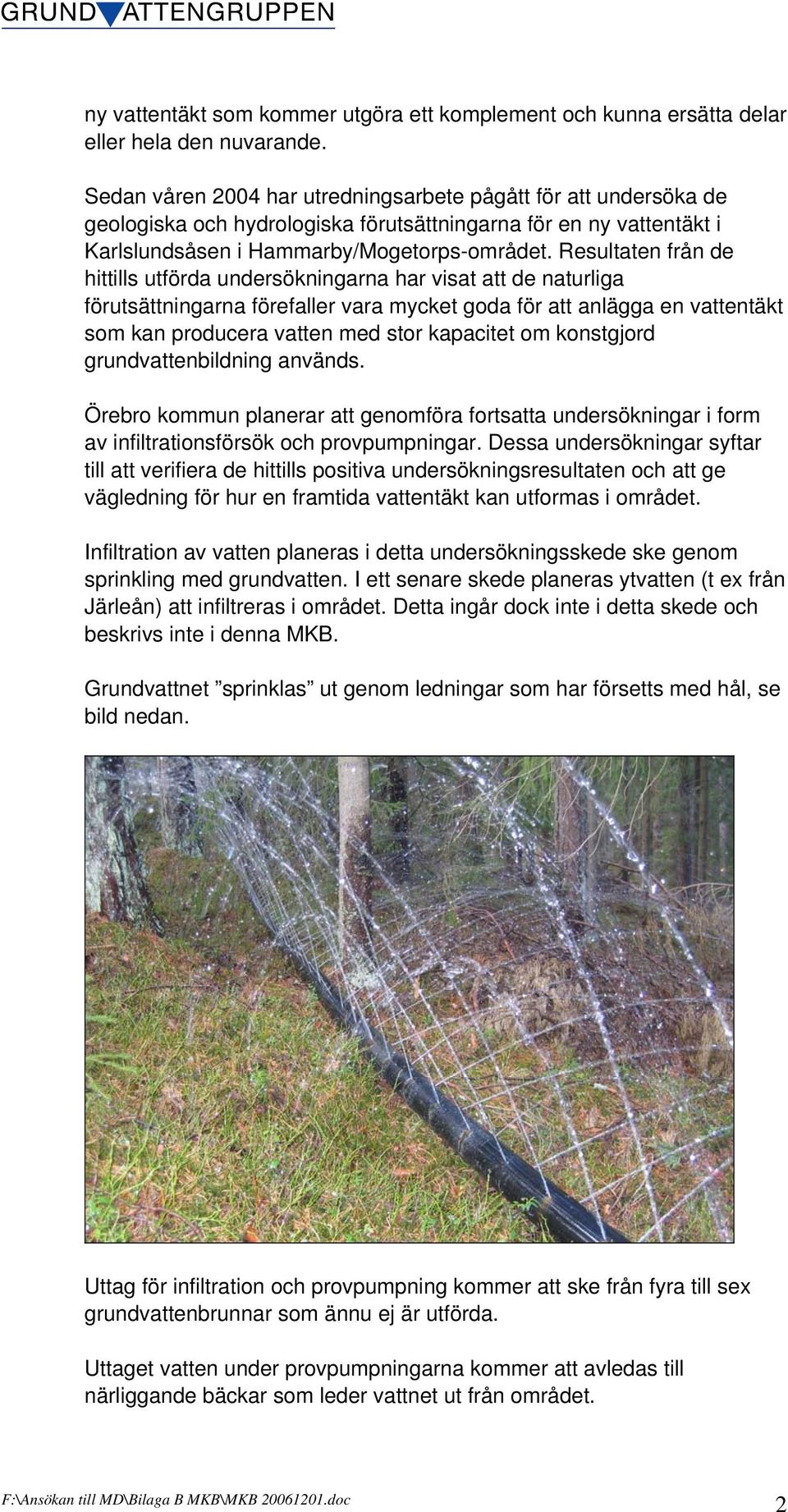 Resultaten från de hittills utförda undersökningarna har visat att de naturliga förutsättningarna förefaller vara mycket goda för att anlägga en vattentäkt som kan producera vatten med stor kapacitet