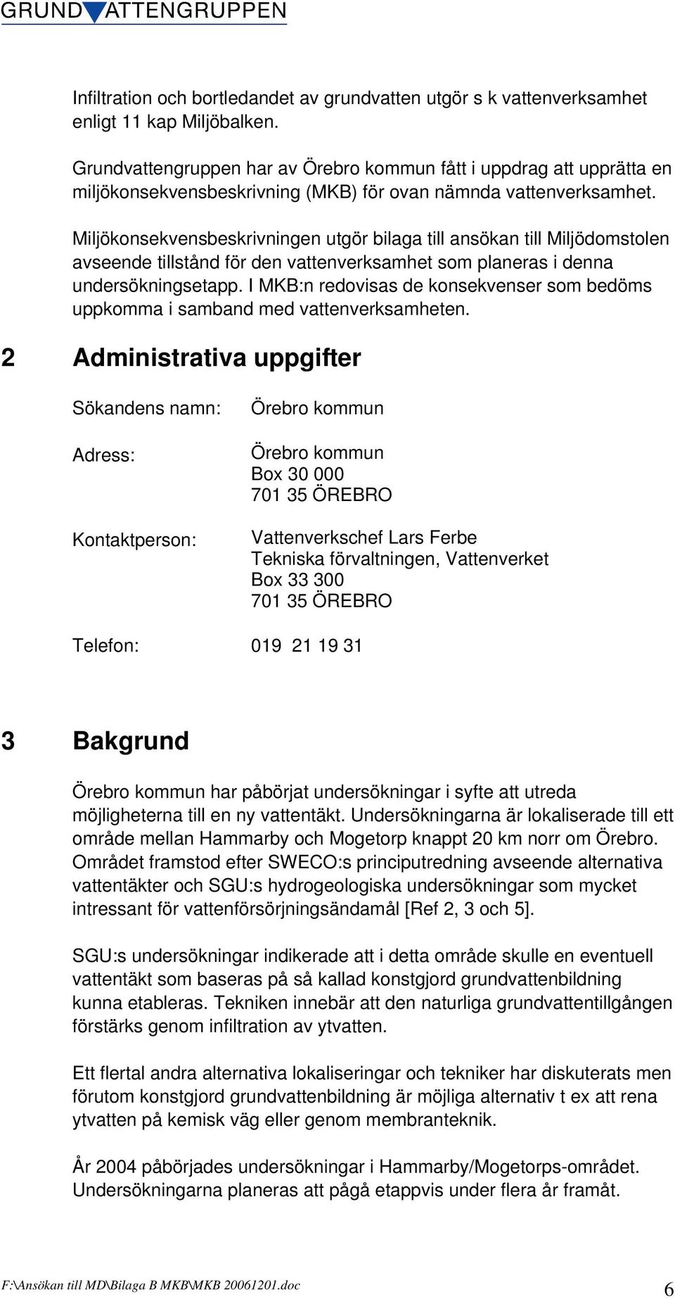 Miljökonsekvensbeskrivningen utgör bilaga till ansökan till Miljödomstolen avseende tillstånd för den vattenverksamhet som planeras i denna undersökningsetapp.