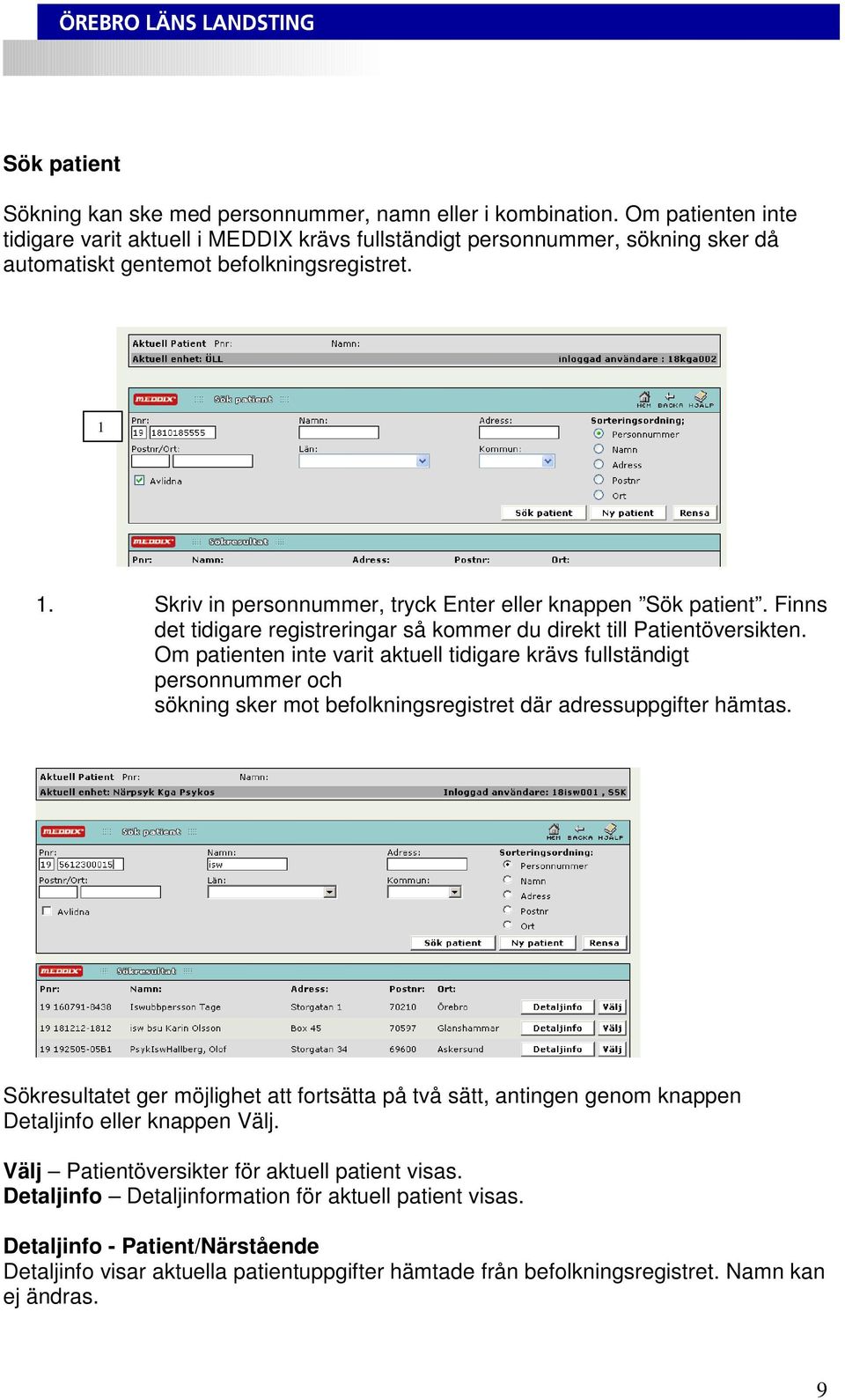 Skriv in personnummer, tryck Enter eller knappen Sök patient. Finns det tidigare registreringar så kommer du direkt till Patientöversikten.