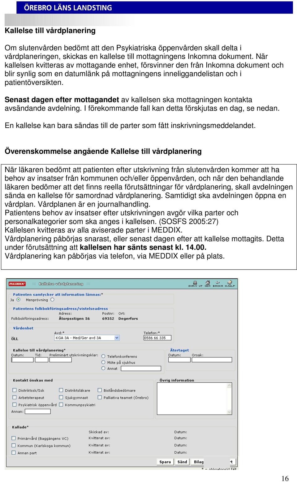 Senast dagen efter mottagandet av kallelsen ska mottagningen kontakta avsändande avdelning. I förekommande fall kan detta förskjutas en dag, se nedan.