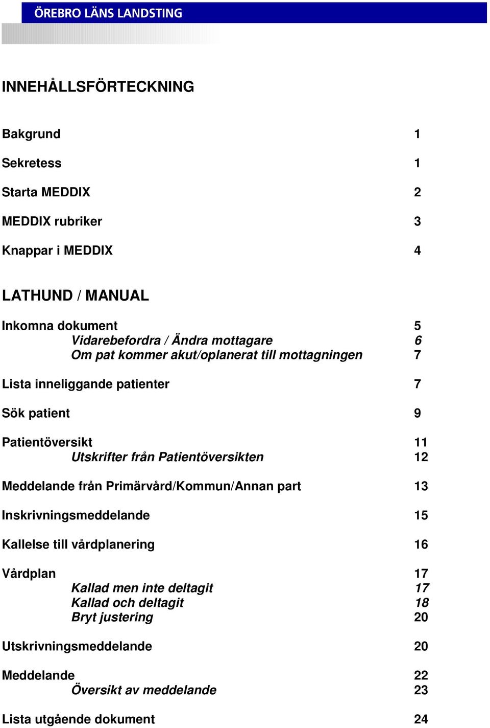 Patientöversikten 12 Meddelande från Primärvård/Kommun/Annan part 13 Inskrivningsmeddelande 15 Kallelse till vårdplanering 16 Vårdplan 17 Kallad men