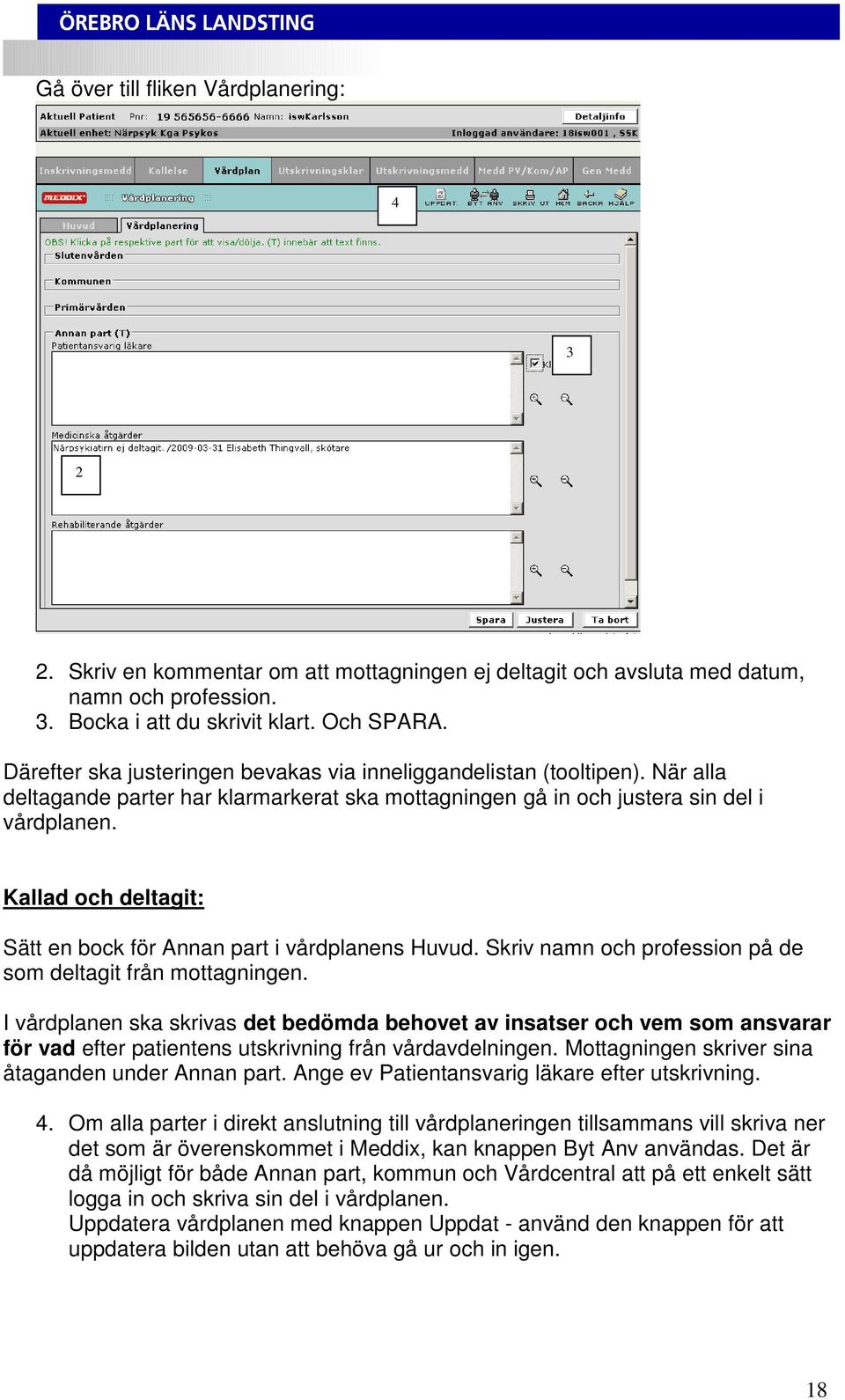 Kallad och deltagit: Sätt en bock för Annan part i vårdplanens Huvud. Skriv namn och profession på de som deltagit från mottagningen.