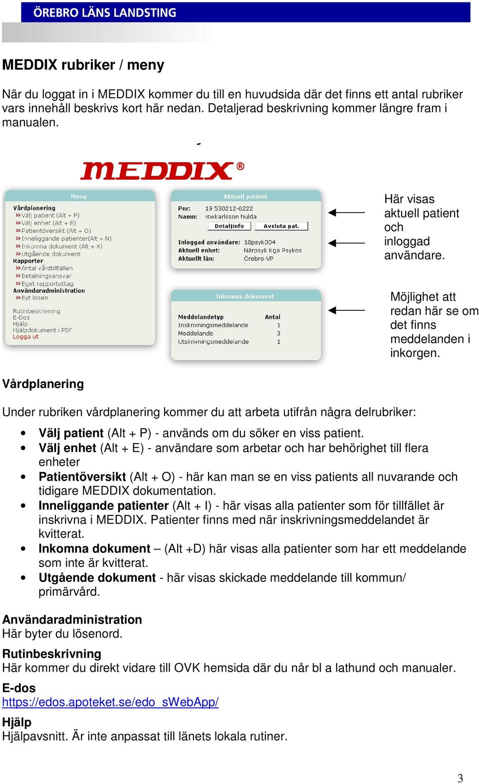 Vårdplanering Under rubriken vårdplanering kommer du att arbeta utifrån några delrubriker: Välj patient (Alt + P) - används om du söker en viss patient.