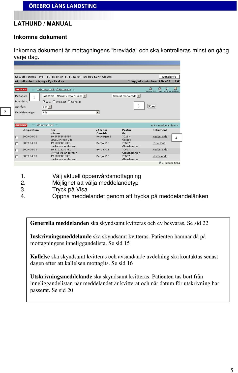 Se sid 22 Inskrivningsmeddelande ska skyndsamt kvitteras. Patienten hamnar då på mottagningens inneliggandelista.