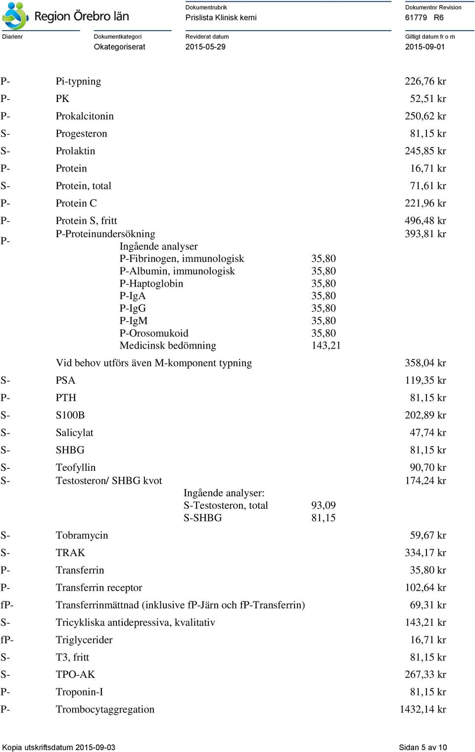 P-Orosomukoid 35,80 Medicinsk bedömning 143,21 Vid behov utförs även M-komponent typning 358,04 kr S- PSA 119,35 kr P- PTH 81,15 kr S- S100B 202,89 kr S- Salicylat 47,74 kr S- SHBG 81,15 kr S-