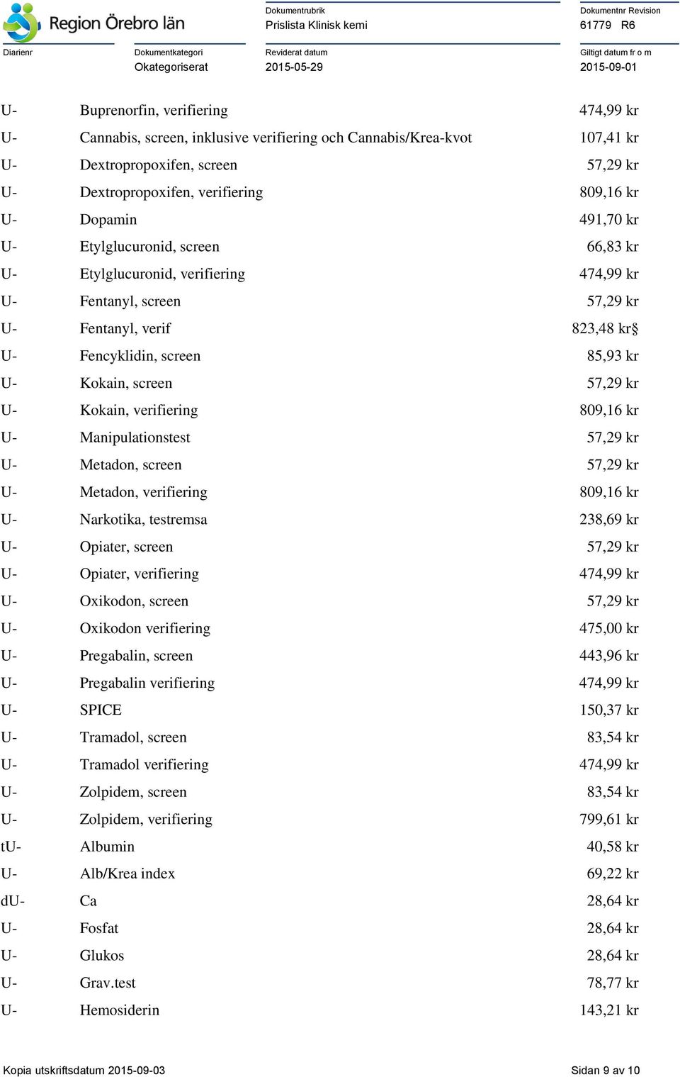 screen 57,29 kr U- Kokain, verifiering 809,16 kr U- Manipulationstest 57,29 kr U- Metadon, screen 57,29 kr U- Metadon, verifiering 809,16 kr U- Narkotika, testremsa 238,69 kr U- Opiater, screen 57,29