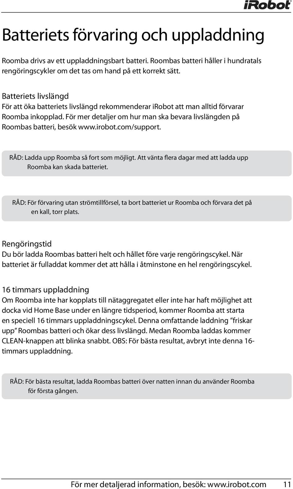 irobot.com/support. RÅD: Ladda upp Roomba så fort som möjligt. Att vänta flera dagar med att ladda upp Roomba kan skada batteriet.