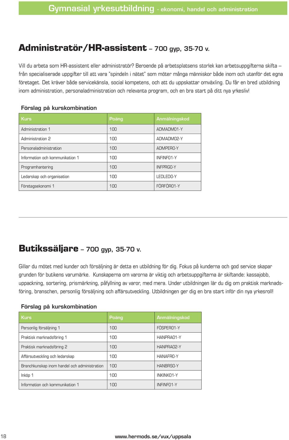 Det kräver både servicekänsla, social kompetens, och att du uppskattar omväxling.