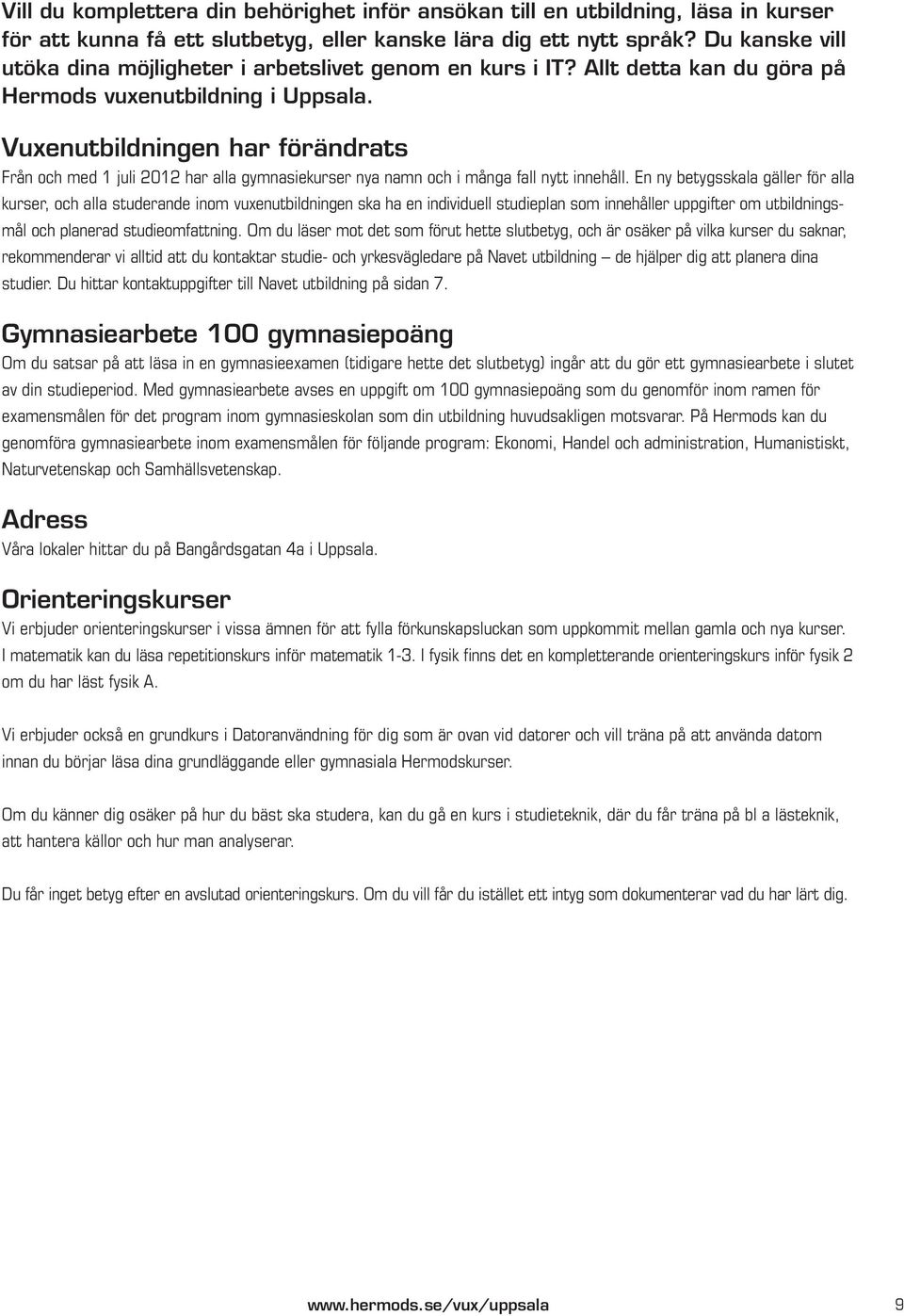 Vuxenutbildningen har förändrats Från och med 1 juli 2012 har alla gymnasiekurser nya namn och i många fall nytt innehåll.