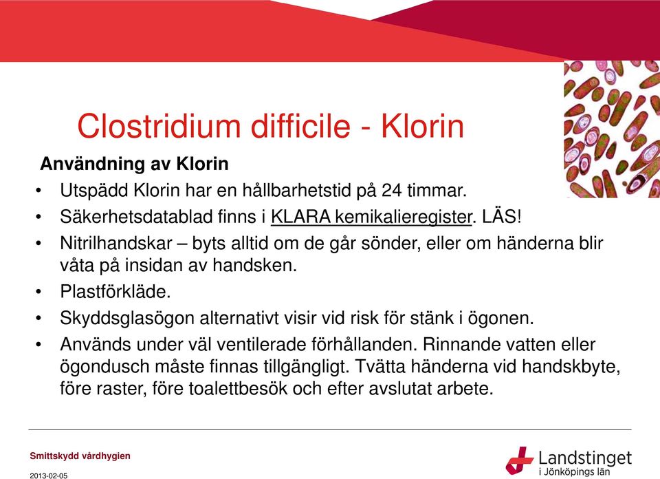 Nitrilhandskar byts alltid om de går sönder, eller om händerna blir våta på insidan av handsken. Plastförkläde.