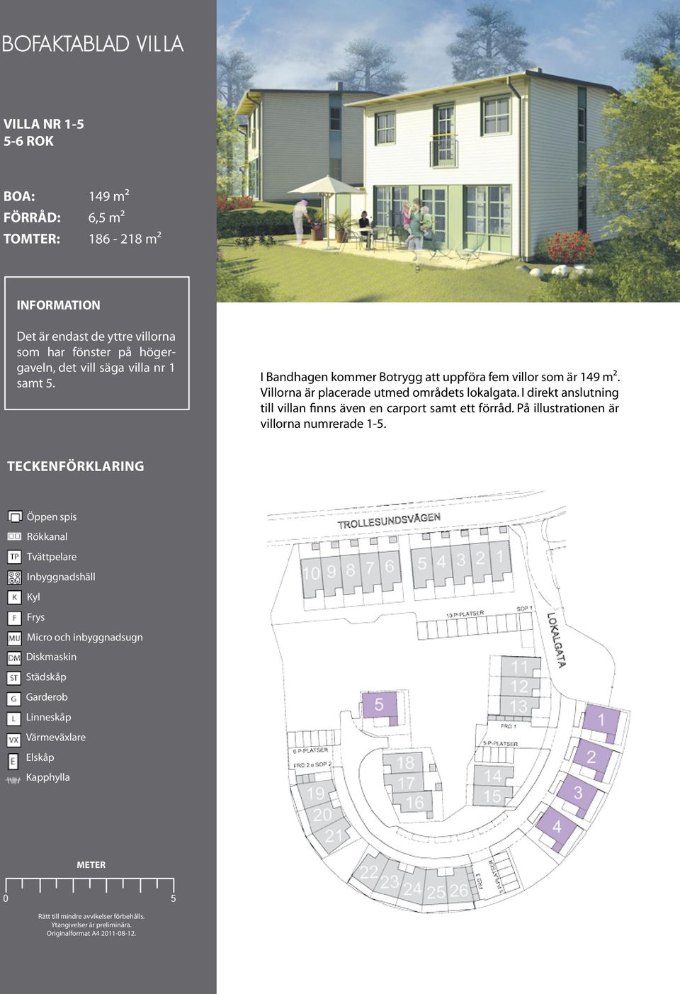 I direkt anslutning till villan finns även en carport samt ett förråd. På illustrationen är villorna numrerade 1-5.