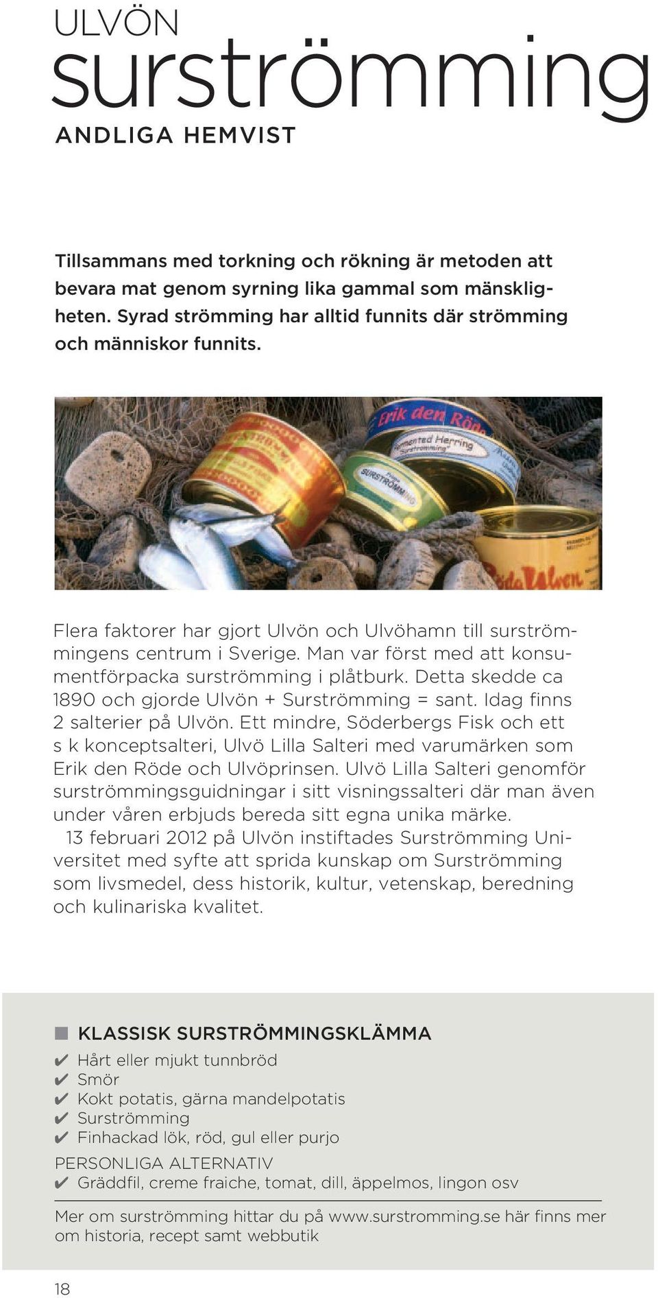 Man var först med att konsumentförpacka surströmming i plåtburk. Detta skedde ca 1890 och gjorde Ulvön + Surströmming = sant. Idag finns 2 salterier på Ulvön.