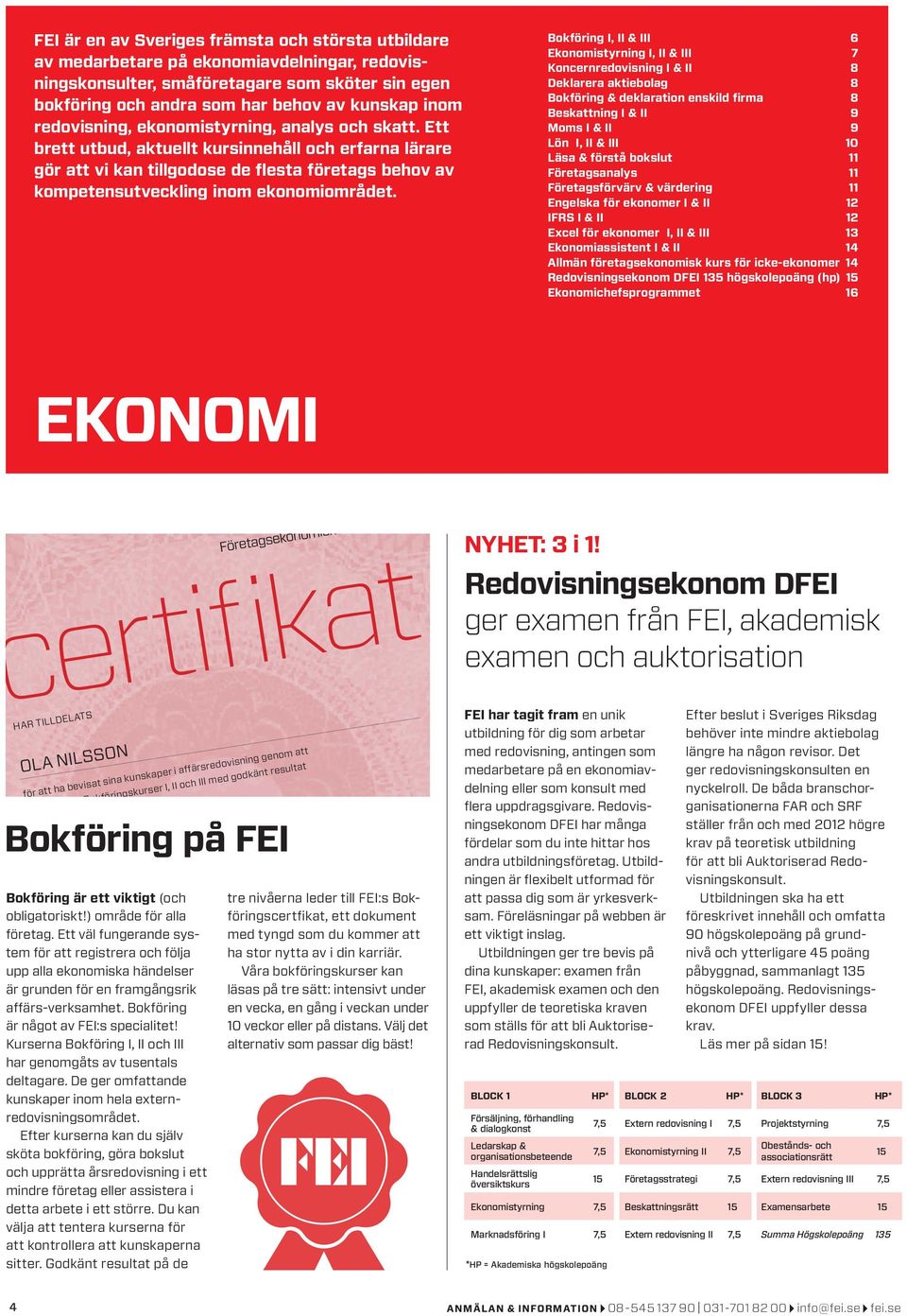 Bokföring I, II & III 6 Ekonomistyrning I, II & III 7 Koncernredovisning I & II 8 Deklarera aktiebolag 8 Bokföring & deklaration enskild firma 8 Beskattning I & II 9 Moms I & II 9 Lön I, II & III 10