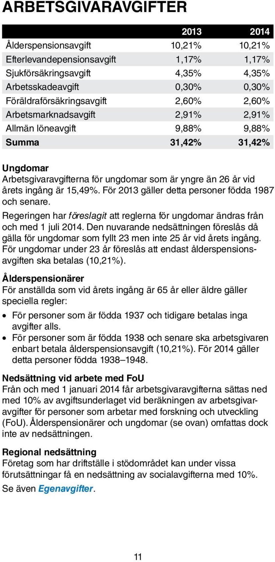 För 2013 gäller detta personer födda 1987 och senare. Regeringen har föreslagit att reglerna för ungdomar ändras från och med 1 juli 2014.