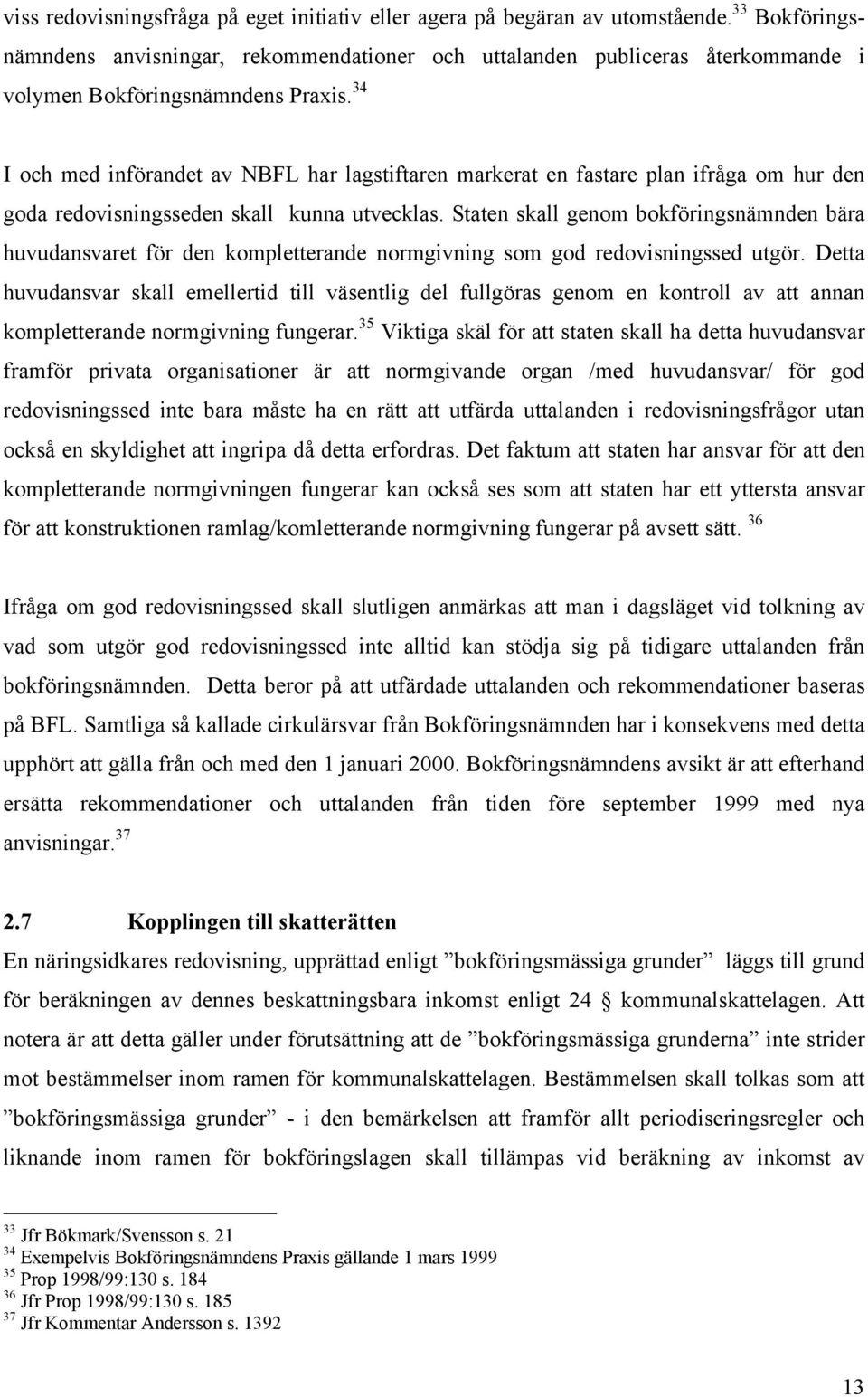 34 I och med införandet av NBFL har lagstiftaren markerat en fastare plan ifråga om hur den goda redovisningsseden skall kunna utvecklas.