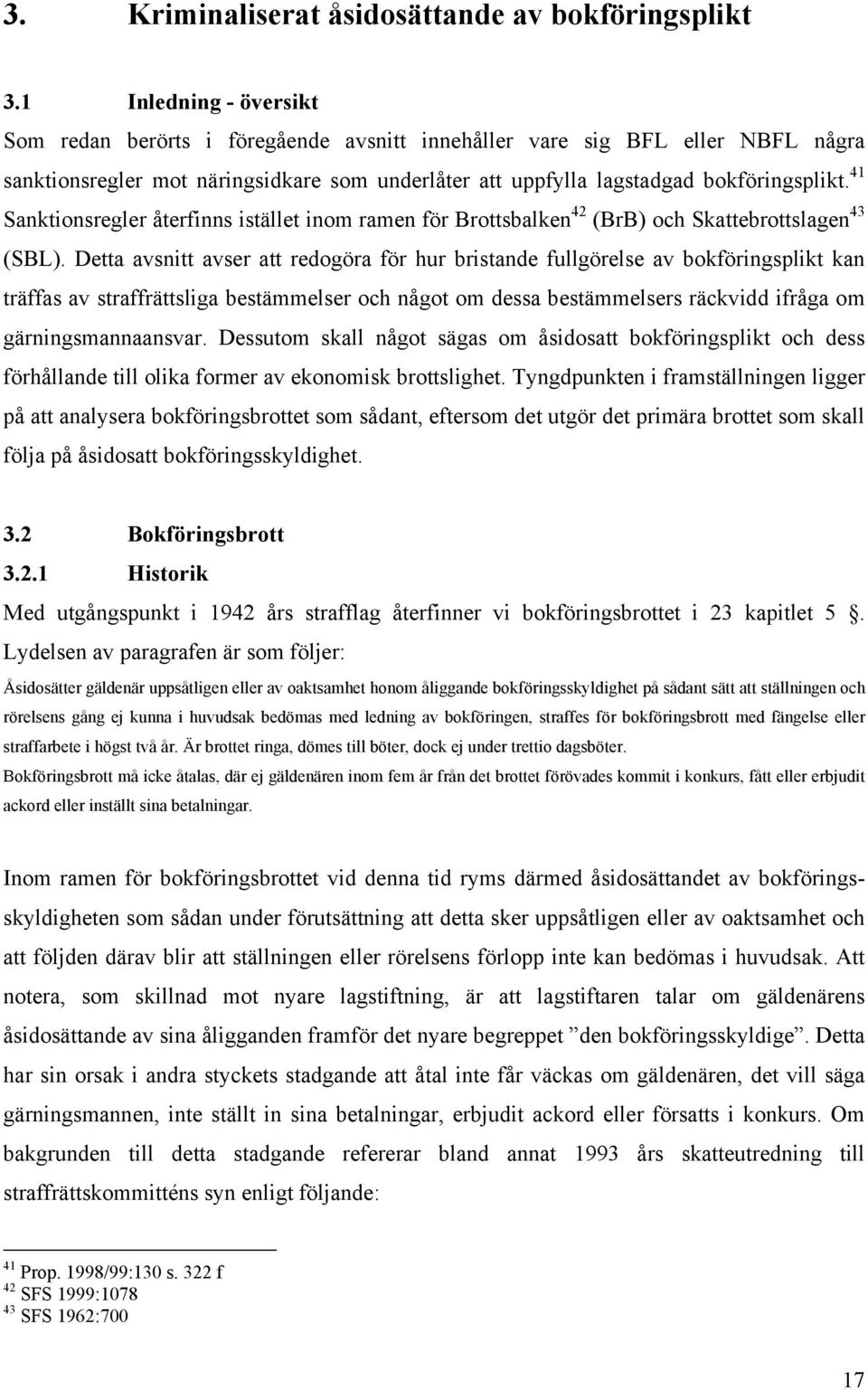 41 Sanktionsregler återfinns istället inom ramen för Brottsbalken 42 (BrB) och Skattebrottslagen 43 (SBL).
