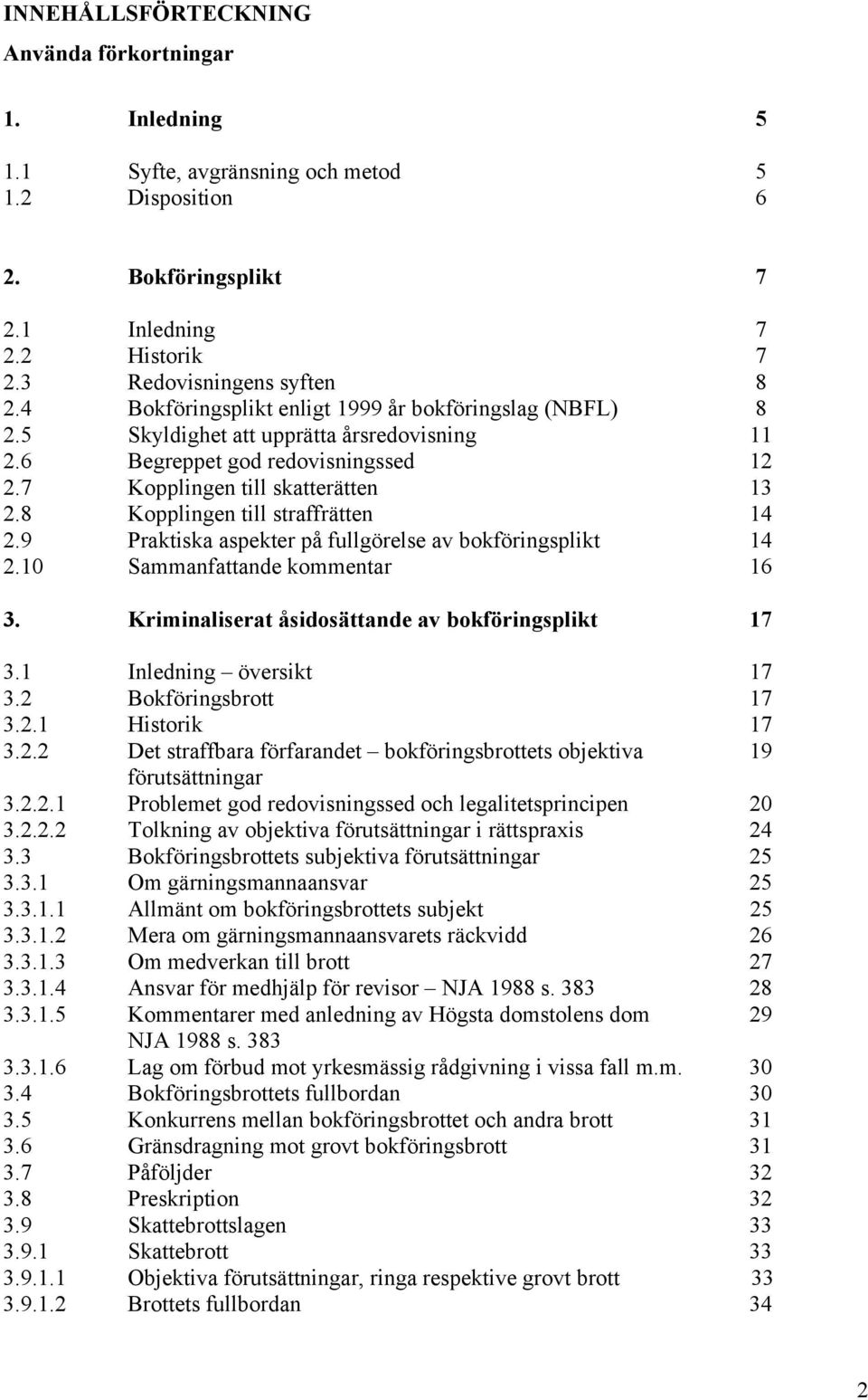 8 Kopplingen till straffrätten 14 2.9 Praktiska aspekter på fullgörelse av bokföringsplikt 14 2.10 Sammanfattande kommentar 16 3. Kriminaliserat åsidosättande av bokföringsplikt 17 3.