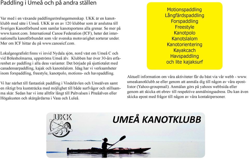 International Canoe Federation (ICF), heter det internationella kanotförbundet som vår svenska motsvarighet sorterar under. Mer om ICF hittar du på www.canoeicf.com.