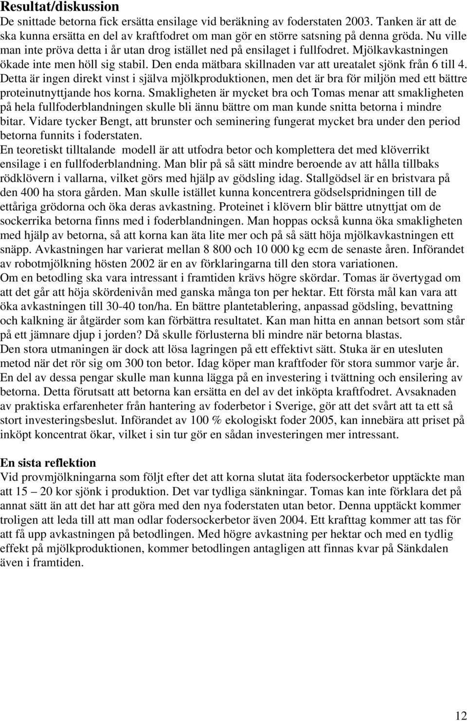 Den enda mätbara skillnaden var att ureatalet sjönk från 6 till 4. Detta är ingen direkt vinst i själva mjölkproduktionen, men det är bra för miljön med ett bättre proteinutnyttjande hos korna.