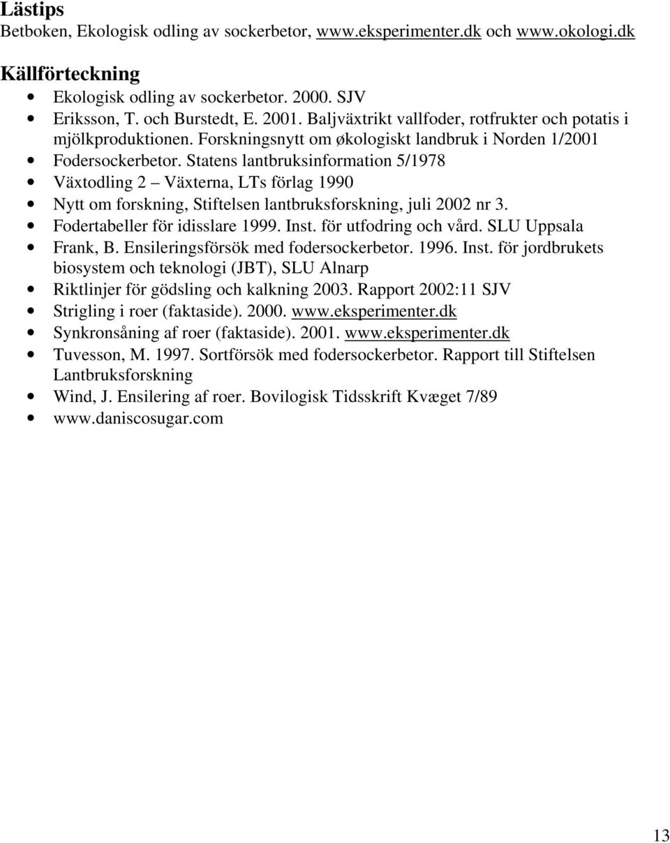 Statens lantbruksinformation 5/1978 Växtodling 2 Växterna, LTs förlag 1990 Nytt om forskning, Stiftelsen lantbruksforskning, juli 2002 nr 3. Fodertabeller för idisslare 1999. Inst.