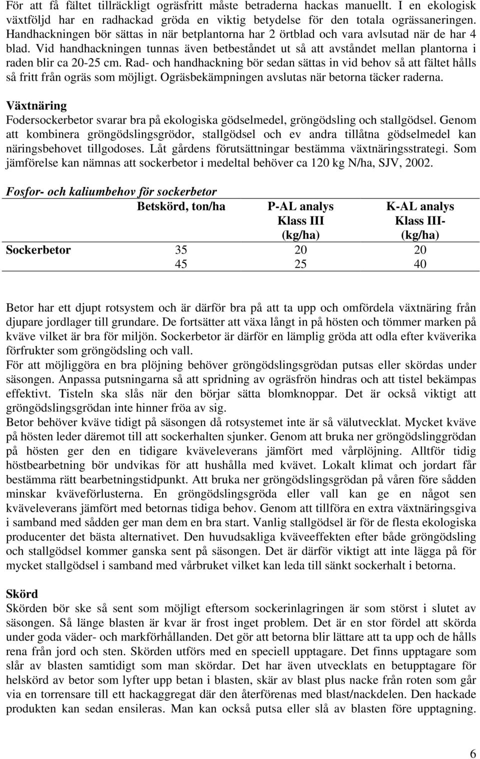 Vid handhackningen tunnas även betbeståndet ut så att avståndet mellan plantorna i raden blir ca 20-25 cm.