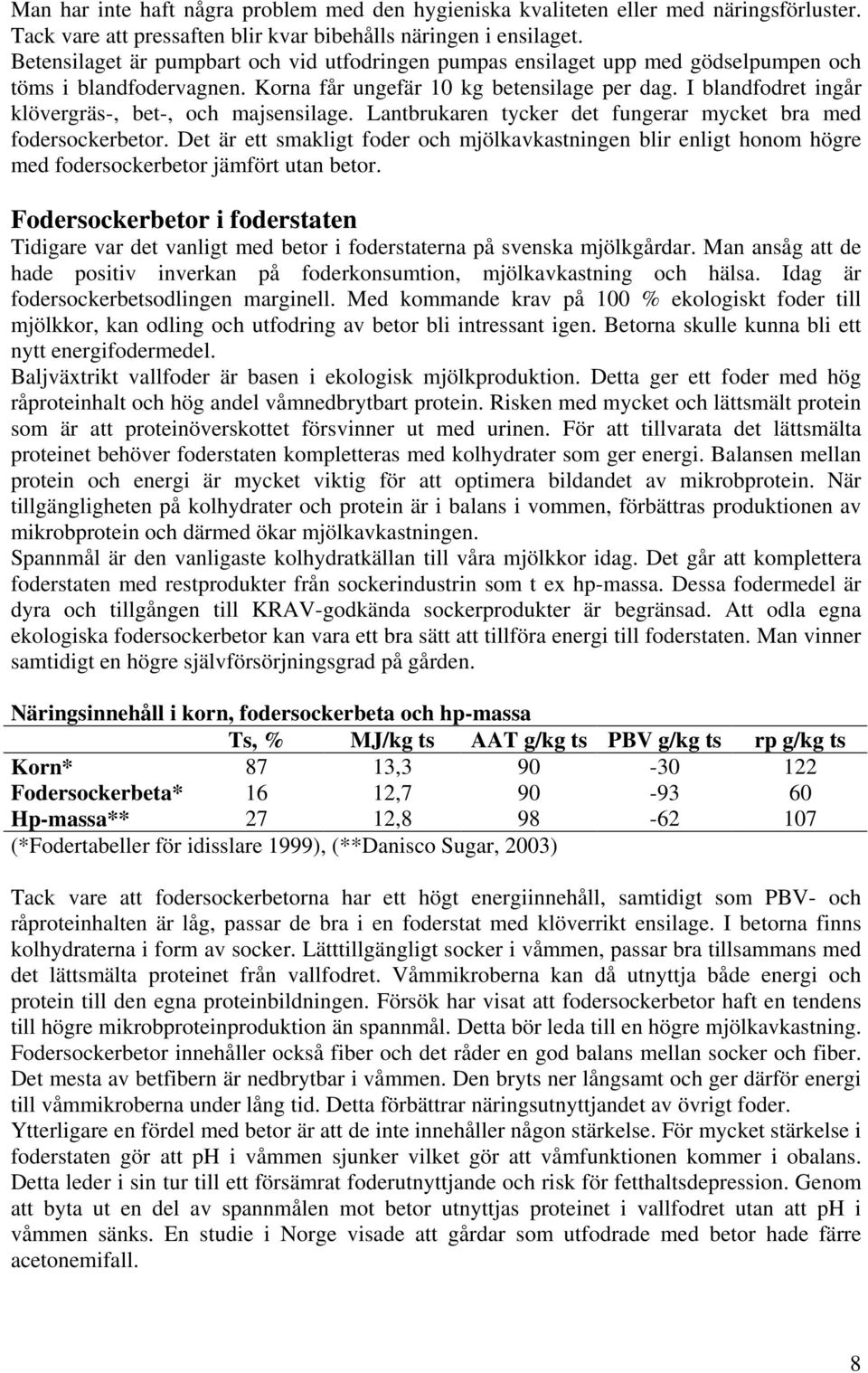 I blandfodret ingår klövergräs-, bet-, och majsensilage. Lantbrukaren tycker det fungerar mycket bra med fodersockerbetor.