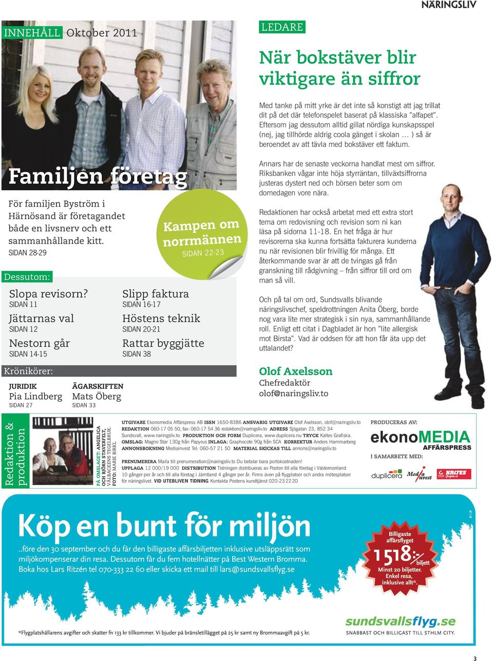 Familjen företag För familjen Byström i Härnösand är företagandet både en livsnerv och ett sammanhållande kitt. Sidan 28-29 Dessutom: Slopa revisorn?