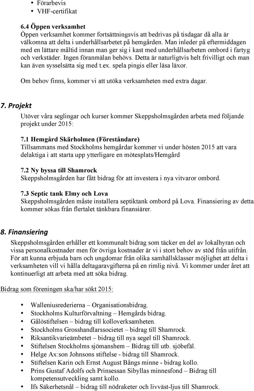Detta är naturligtvis helt frivilligt och man kan även sysselsätta sig med t.ex. spela pingis eller läsa läxor. Om behov finns, kommer vi att utöka verksamheten med extra dagar. 7.