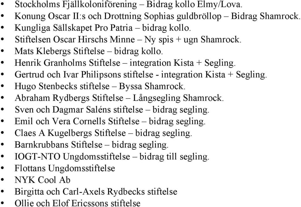Gertrud och Ivar Philipsons stiftelse - integration Kista + Segling. Hugo Stenbecks stiftelse Byssa Shamrock. Abraham Rydbergs Stiftelse Långsegling Shamrock.
