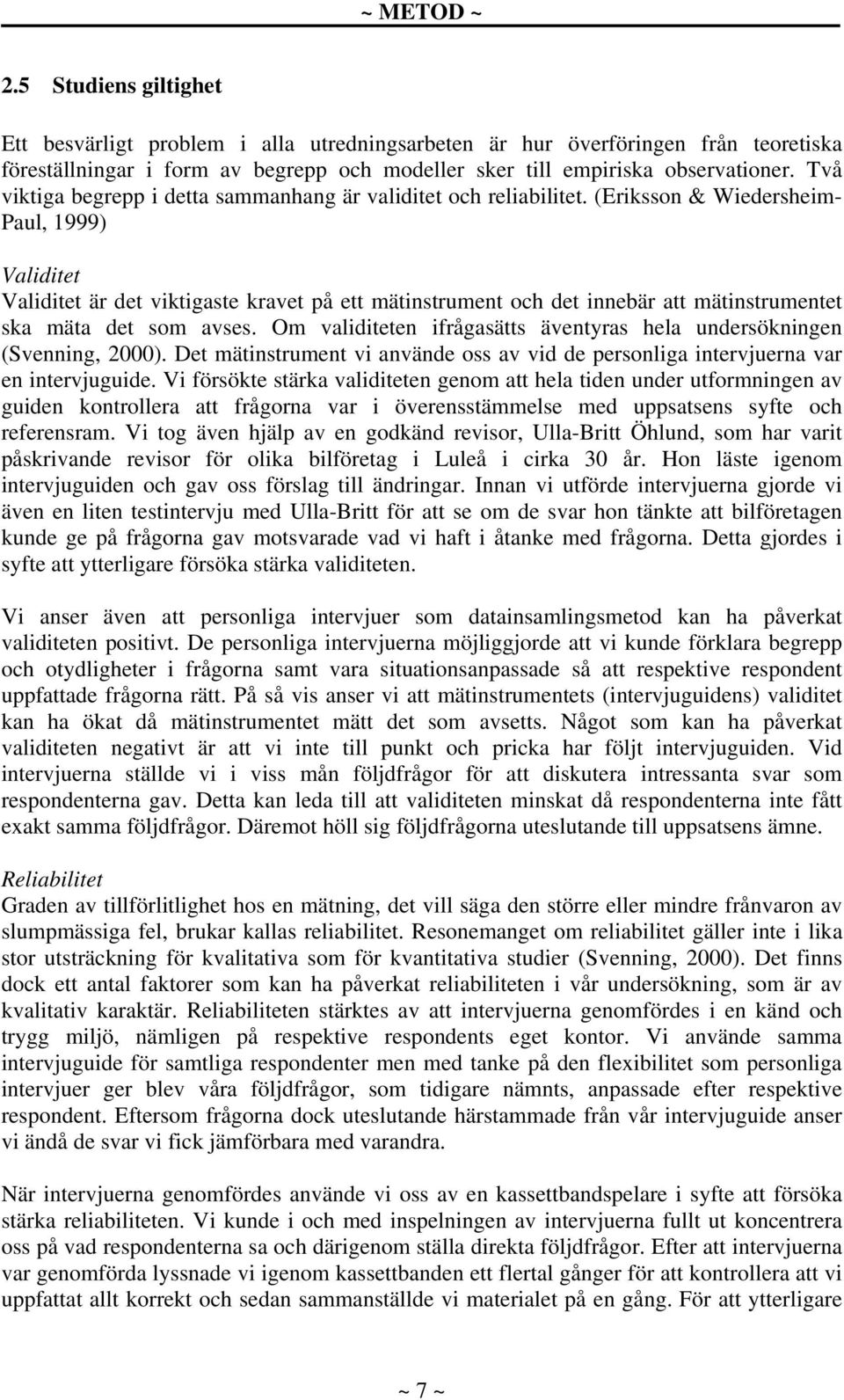 (Eriksson & Wiedersheim- Paul, 1999) Validitet Validitet är det viktigaste kravet på ett mätinstrument och det innebär att mätinstrumentet ska mäta det som avses.