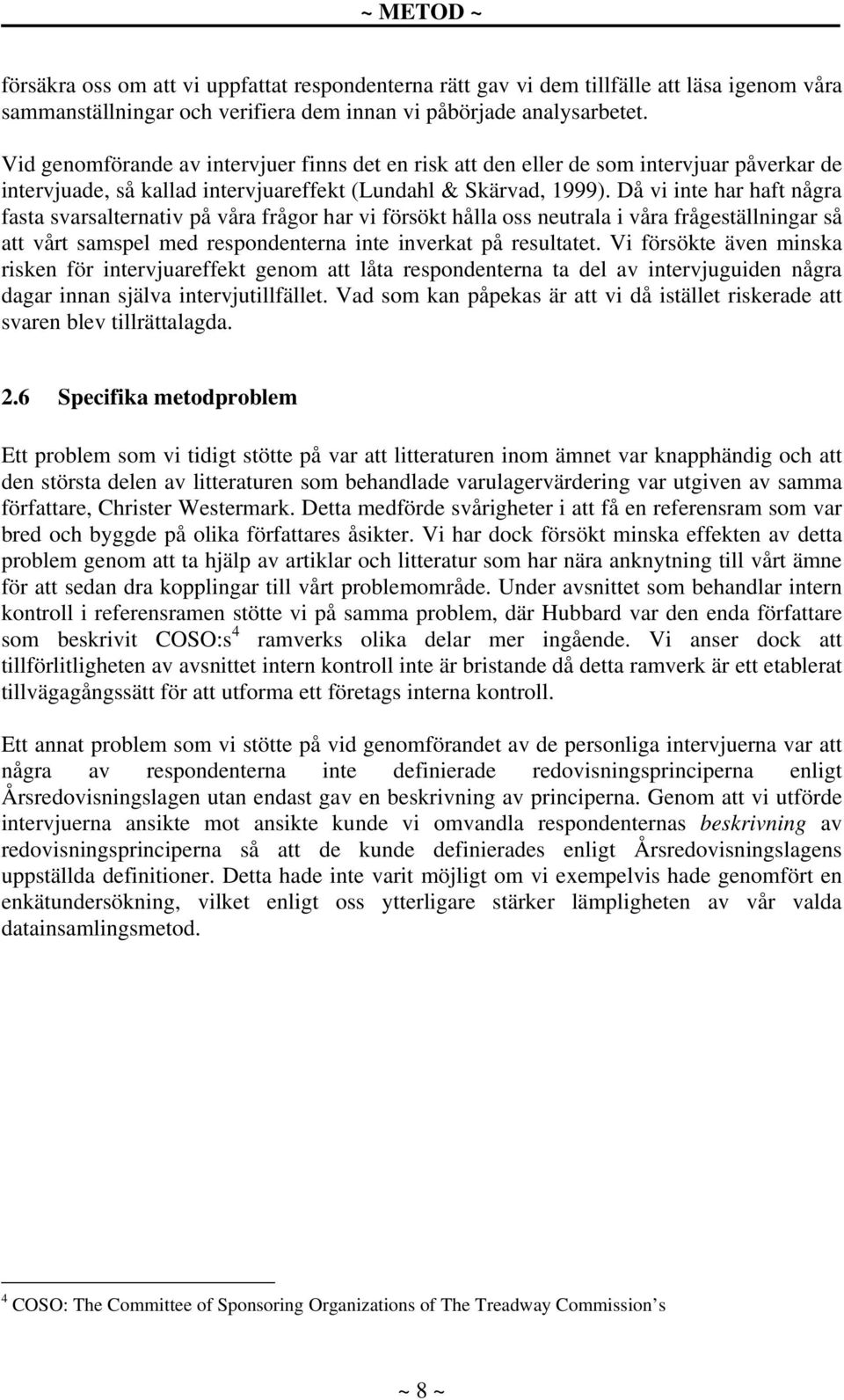 Då vi inte har haft några fasta svarsalternativ på våra frågor har vi försökt hålla oss neutrala i våra frågeställningar så att vårt samspel med respondenterna inte inverkat på resultatet.