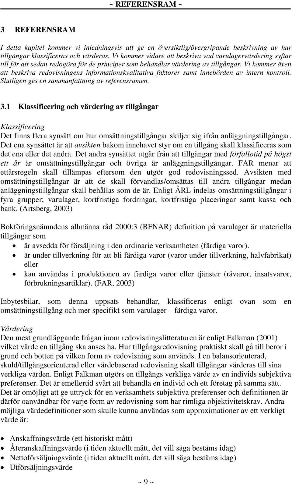 Vi kommer även att beskriva redovisningens informationskvalitativa faktorer samt innebörden av intern kontroll. Slutligen ges en sammanfattning av referensramen. 3.