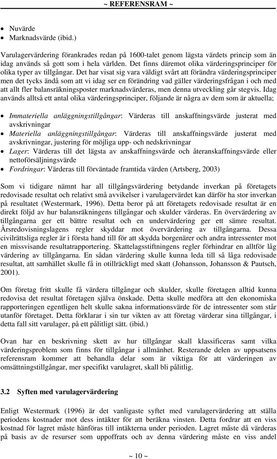 Det har visat sig vara väldigt svårt att förändra värderingsprinciper men det tycks ändå som att vi idag ser en förändring vad gäller värderingsfrågan i och med att allt fler balansräkningsposter