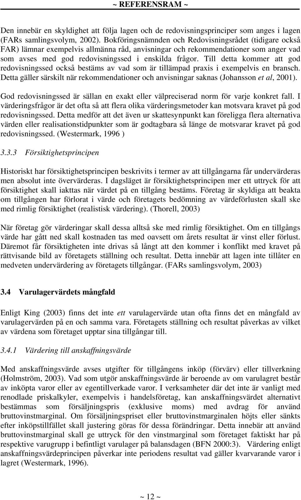 Till detta kommer att god redovisningssed också bestäms av vad som är tillämpad praxis i exempelvis en bransch.